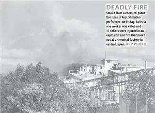  ??  ?? DEADLY FIRE Smoke from a chemical plant fire rises in Fuji, Shizuoka prefecture, on Friday. At least one worker was killed and 11 others were injured in an explosion and fire that broke out at a chemical factory in central Japan. BEIJING: