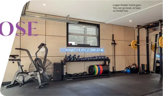  ?? ?? Logan Dodds' home gym. You can go basic, or luxe as Dodds has.