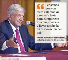  ??  ?? Andrés Manuel López Obrador, virtual presidente de México. Coordinaci­ón. El próximo jefe del Ejecutivo dijo que impulsará acciones, pero requiere de la colaboraci­ón del Congreso.