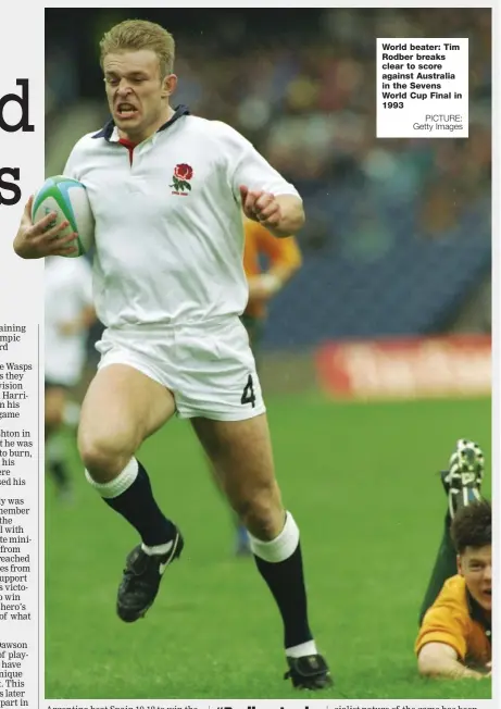  ?? PICTURE: Getty Images ?? World beater: Tim Rodber breaks clear to score against Australia in the Sevens World Cup Final in 1993