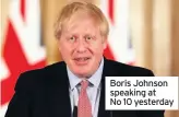  ??  ?? Boris Johnson speaking at No 10 yesterday