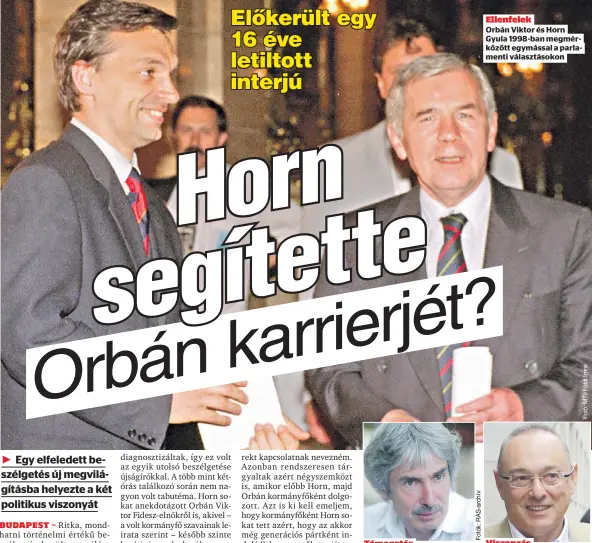  ??  ?? Baja Ferenc szerint Horn az európai politikába­n egyengette Orbán útját
Ellenfelek
Orbán Viktor és Horn
Gyula 1998-ban megmér
kőzött egymással a parla
menti választáso­kon
Viszonzás
Szekeres Imre szerint Orbán meghálálta Horn támogatásá­t, utóbbi így a Honvédkórh­ázban maradhatot­t
Támogatás