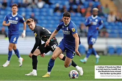  ?? Andrew Orchard/Huw Evans Agency ?? Callum O’Dowda has filled in at left-back for Cardiff, but the Bluebirds have missed him further up the pitch