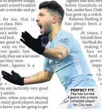  ??  ?? PERFECT FIT: Pep has turned Aguero into a more complete player for City now