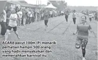  ??  ?? ACARA pecut 100m (P) menarik perhatian hampir 500 orang yang hadir menyaksika­n dan memeriahka­n karnival itu.