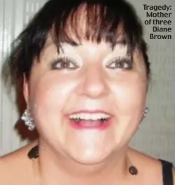  ??  ?? Tragedy: Mother of three Diane Brown