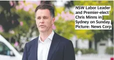  ?? Picture: News Corp ?? NSW Labor Leader and Premier-elect Chris Minns in Sydney on Sunday.