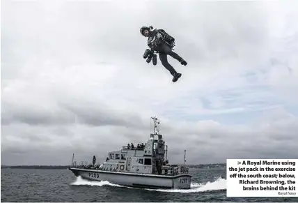  ?? Royal Navy ?? A Royal Marine using the jet pack in the exercise off the south coast; below, Richard Browning, the
brains behind the kit