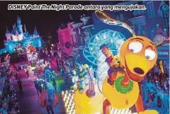  ??  ?? DISNEY Paint The Night Parade antara yang mengujakan.