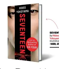  ??  ?? SEVENTEEN by Hideo Yokoyama RIVERRUN
`499; 416 pages