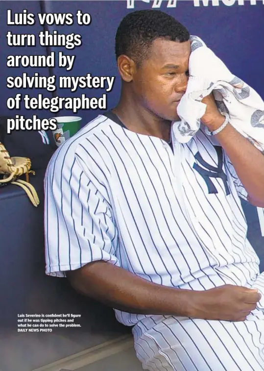  ??  ?? Luis Severino is confident he’ll figure out if he was tipping pitches and what he can do to solve the problem. DAILY NEWS PHOTO