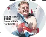  ??  ?? BREAST DAY EVER? Gazza at Italia ’90 parade