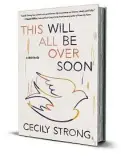  ??  ?? ‘This Will All Be Over Soon’ By Cecily Strong Simon & Schuster 272 pages, $28