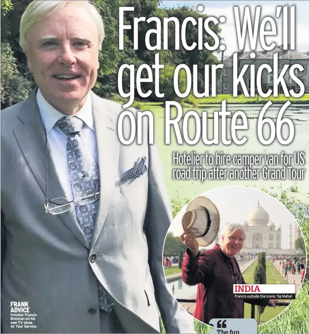  ??  ?? FRANK ADVICE Hotelier Francis Brennan on his new TV show At Your Service Francis outside the iconic Taj Mahal