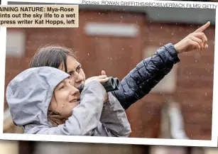  ?? Pictures: ROWAN GRIFFITHS/BBC/SILVERBACK FILMS/ GETTY ?? RAINING NATURE: Mya-Rose points out the sky life to a wet Express writer Kat Hopps, left