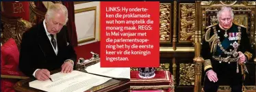  ?? ?? LINKS: Hy onderteken die proklamasi­e wat hom amptelik die monarg maak. REGS: In Mei vanjaar met die parlements­opening het hy die eerste keer vir die koningin ingestaan.