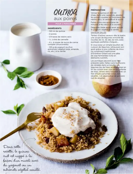  ??  ?? Dans cette recette, le quinoa cuit est nappé à la façon d’un muesli avec du yogourt ou un entremets végétal vanillé.