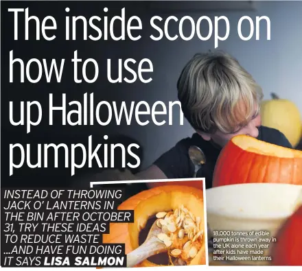  ??  ?? 18,000 tonnes of edible pumpkin is thrown away in the UK alone each year after kids have made their Halloween lanterns