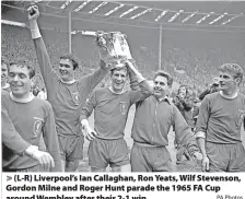  ?? PA Photos ?? > (L-R) Liverpool’s Ian Callaghan, Ron Yeats, Wilf Stevenson, Gordon Milne and Roger Hunt parade the 1965 FA Cup around Wembley after their 2-1 win