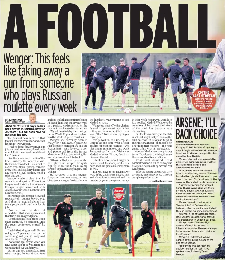  ??  ?? ON THE LAST STRETCH Wenger’s Arsenal players training yesterday ahead of their clash with Atletico