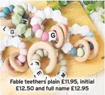  ??  ?? Luxe range £12.95 each
Fable teethers plain £11.95, initial £12.50 and full name £12.95