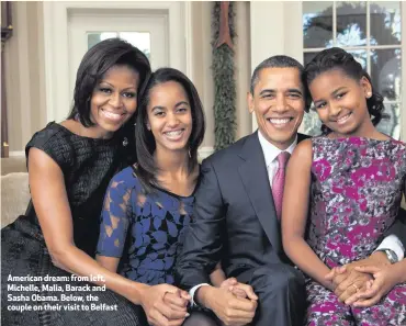  ??  ?? American dream: from left, Michelle, Malia, Barack and Sasha Obama. Below, the couple on their visit to Belfast