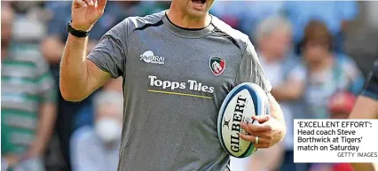  ?? GETTY IMAGES ?? ‘EXCELLENT EFFORT’: Head coach Steve Borthwick at Tigers’ match on Saturday