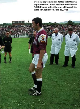  ??  ?? Wicklow captain Ronan Coffey with Galway captain Kieran Comer pictured with referee Pat McEnaney before the start of the qualifier game in Aughrim on June 30, 2001.