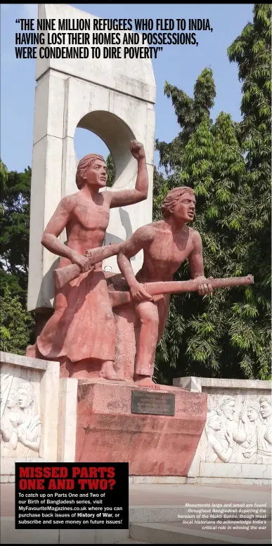  ??  ?? Monuments large and small are found throughout Bangladesh depicting the heroism of the Mukti Bahini, though most local historians do acknowledg­e India’s critical role in winning the war