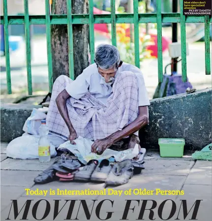  ?? PICS BY DAMITH WICKRAMASI­NGHE ?? Most elders don’t have specialise­d attention