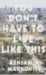  ??  ?? YOU DON’T HAVE TO LIVE LIKE THIS BENJAMIN MARKOVITS Faber & Faber, 391pp, £14.99