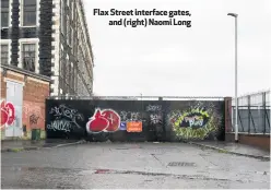  ??  ?? Flax Street interface gates,
and (right) Naomi Long
