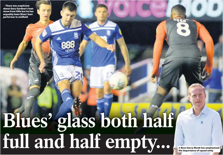  ??  ?? &gt;There was scepticism about Gary Gardner’s loan move from Villa but he has arguably been Blues’ best performer in midfield By BRIAN DICK &gt;Boss Garry Monk has emphasised the importance of squad unity