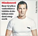  ??  ?? Mindenevő Bear Grylls a vadonban a túlélés érdekében mindent megeszik