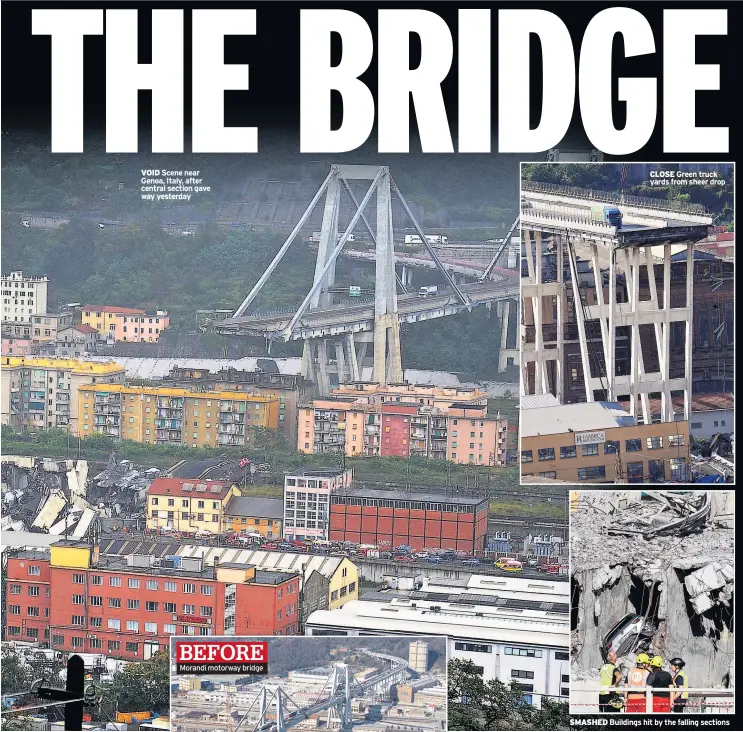  ??  ?? VOID Scene near Genoa, Italy, after central section gave way yesterday Morandi motorway bridge CLOSE Green truck yards from sheer drop SMASHED Buildings hit by the falling sections BEFORE