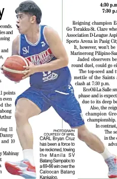  ?? ?? PHOTOGRAPH COURTESY OF MPBL CARL Bryan Cruz has been a force to be reckoned, towing the Manila SV Batang Sampaloc to a 69-66 win over the Caloocan Batang Kankaloo.