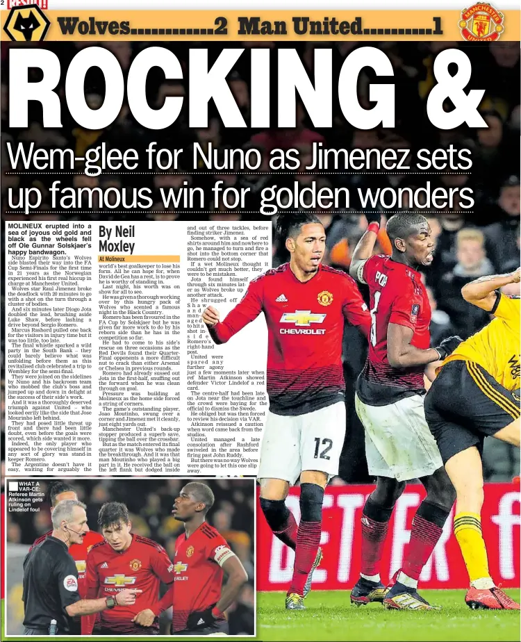  ??  ?? MOLINEUX erupted into a sea of joyous old gold and black as the wheels fell off Ole Gunnar Solskjaer’s happy bandwagon. WHAT A VAR-CE: Referee Martin Atkinson gets ruling on Lindelof foul