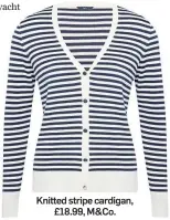  ??  ?? Knitted stripe cardigan, £18.99, M&Co.