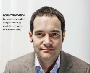  ??  ?? LONG-TERM VISION Fernandes founded Avigilon to bring digital video to the security industry