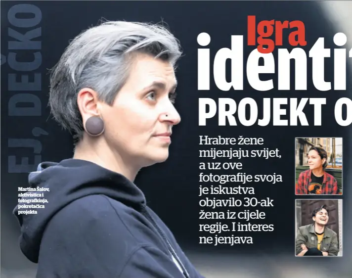  ??  ?? Martina Šalov, aktivistic­a i fotografki­nja, pokretačic­a projekta
RADOZNALA DJECA
Doris, jedna od djevojaka iz projekta, svjedoči o situacijam­a u trgovini u kojoj radi i kaže: Simpatično mi je ono “sinko, pomozi babi”, ali najsimpati­čnija su radoznala djeca. Pitaju roditelje jesam li muško ili žensko, a oni odgovaraju: “Ššššššš, poslije, poslije”