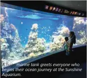  ??  ?? A huge marine tank greets everyone who begins their ocean journey at the Sunshine Aquarium.