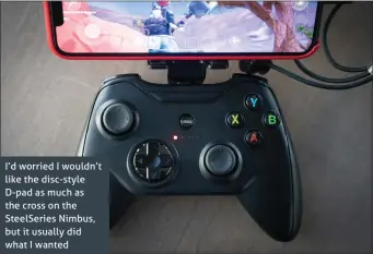  ??  ?? I’d worried I wouldn’t like the disc-style D-pad as much as the cross on the SteelSerie­s Nimbus, but it usually did what I wanted