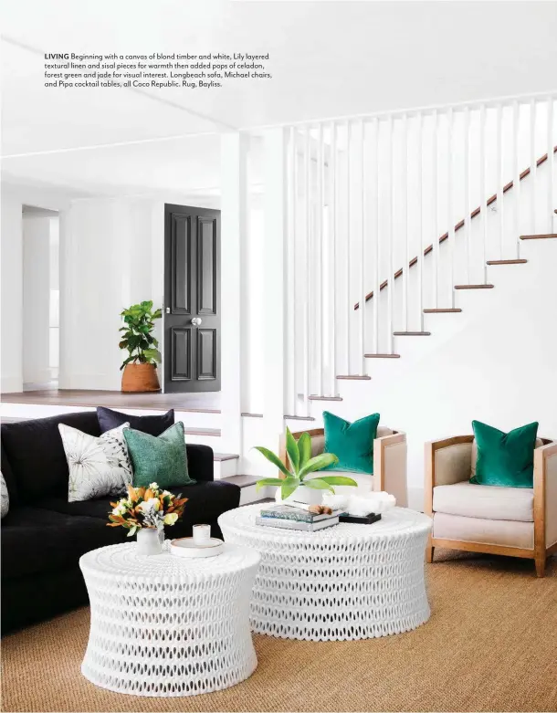  ??  ?? LIVING Beginning with a canvas of blond timber and white, Lily layered textural linen and sisal pieces for warmth then added pops of celadon, forest green and jade for visual interest. Longbeach sofa, Michael chairs, and Pipa cocktail tables, all Coco Republic. Rug, Bayliss.