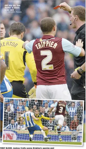  ?? PICTURES: Pinnacle ?? OFF YOU GO: Tom Heaton is shown a red card
FIRST BLOOD: Andrew Crofts scores Brighton’s opening goal