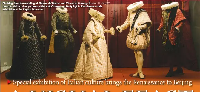  ?? Photos: Li Hao/GT ?? Clothing from the wedding of Eleanor de’Medici and Vincenzo Gonzaga Inset: A visitor takes pictures at the Art, Culture and Daily Life in Renaissanc­e Italy exhibition at the Capital Museum.