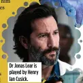  ??  ?? Dr Jonas Lear is played by Henry Ian Cusick.