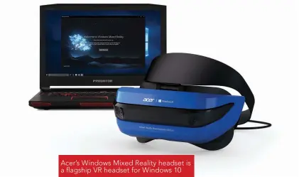  ??  ?? Acer’s Windows Mixed Reality headset is a flagship VR headset for Windows 10