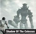  ??  ?? Shadow Of The Colossus