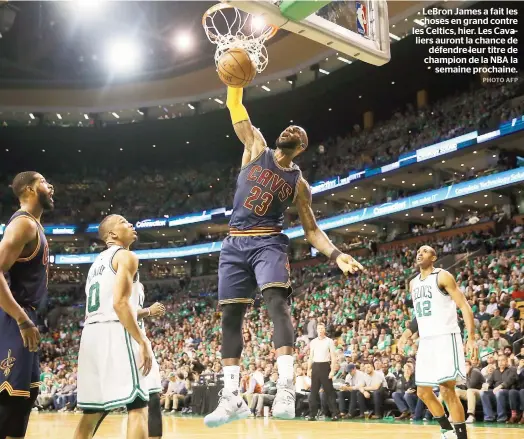  ??  ?? Lebron James a fait les choses en grand contre les Celtics, hier. Les Cavaliers auront la chance de défendre leur titre de champion de la NBA la semaine prochaine.