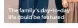  ??  ?? The family’s day-to-day life could be featured